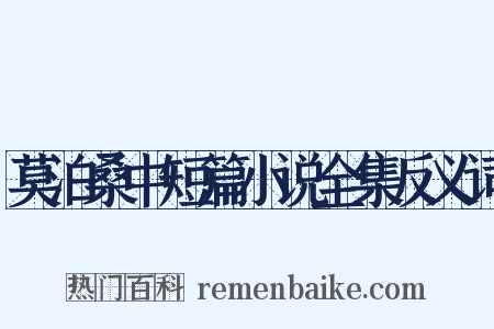 莫泊桑中短篇小说全集反义词是什么意思的图片
